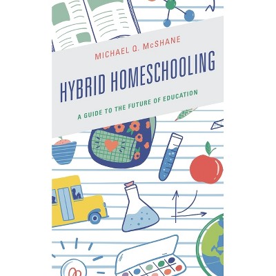 Hybrid Homeschooling - by  Michael Q McShane (Paperback)