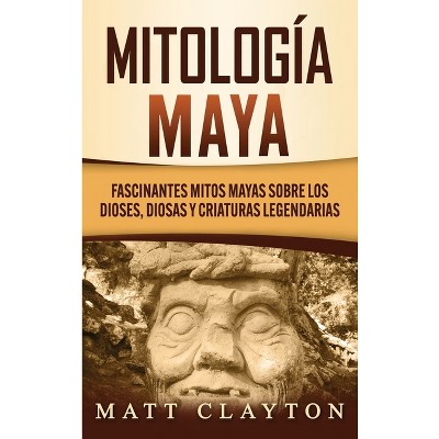 Mitología Maya - by  Matt Clayton (Hardcover)