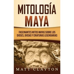 Mitología Maya - by  Matt Clayton (Hardcover) - 1 of 1