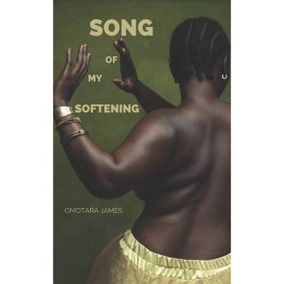 Song of My Softening - by  Omotara James (Paperback)