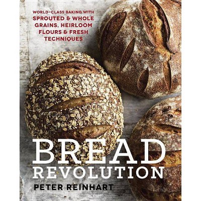 Bread Revolution - by  Peter Reinhart (Hardcover)