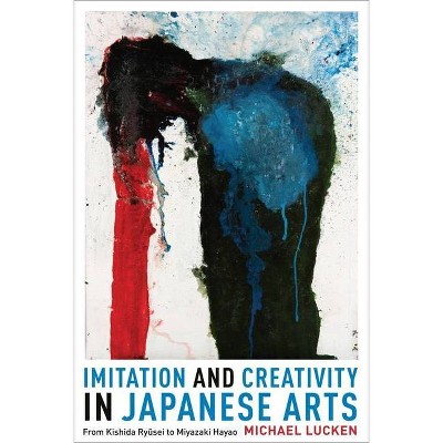 Imitation and Creativity in Japanese Arts - (Asia Perspectives: History, Society, and Culture) by  Michael Lucken (Hardcover)