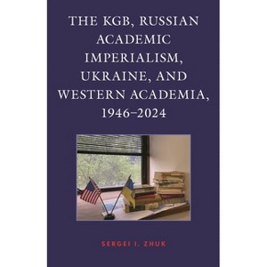 KGB, Russian Academic Imperialism, Ukraine, and Western Academia, 1946-2024 - by  Sergei I Zhuk (Hardcover) - 1 of 1