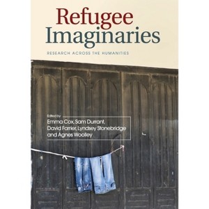 Refugee Imaginaries - by  Emma Cox & Sam Durrant & David Farrier & Lyndsey Stonebridge & Agnes Woolley (Paperback) - 1 of 1