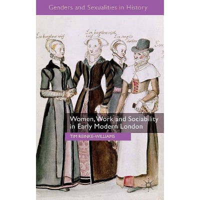 Women, Work and Sociability in Early Modern London - (Genders and Sexualities in History) by  T Reinke-Williams (Hardcover)