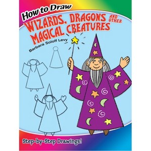 How to Draw Wizards, Dragons and Other Magical Creatures - (Dover How to Draw) by  Barbara Soloff Levy (Paperback) - 1 of 1