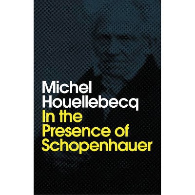 In the Presence of Schopenhauer - by  Michel Houellebecq (Paperback)