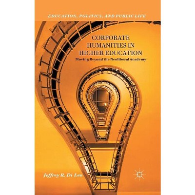 Corporate Humanities in Higher Education - (Education, Politics and Public Life) by  Kenneth A Loparo (Paperback)