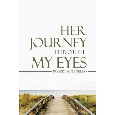 Her Journey Through My Eyes - by  Robert Attenello (Paperback)