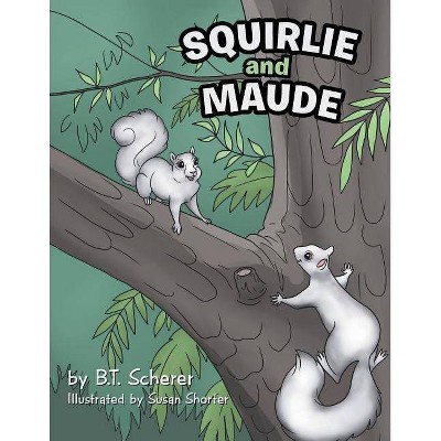 Squirlie and Maude - by  B T Scherer (Paperback)