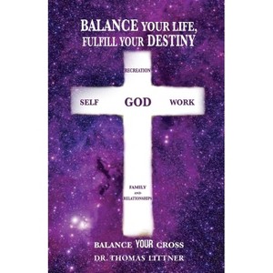 Balance Your Life, Fulfill Your Destiny - by  Thomas Littner (Paperback) - 1 of 1