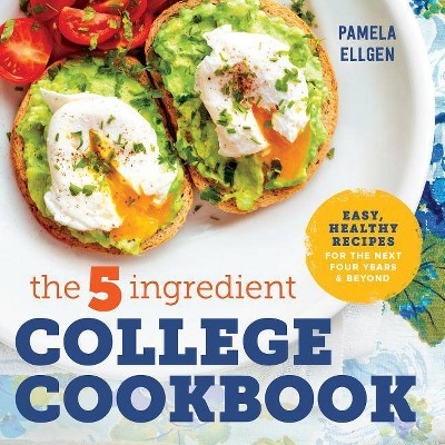 The 5-Ingredient College Cookbook - by  Pamela Ellgen (Paperback)