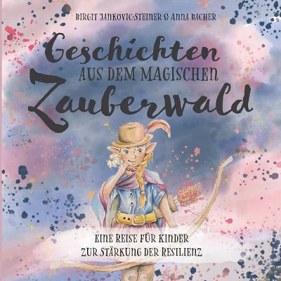 Geschichten der magischen Zauberwälder - by  Birgit Jankovic-Steiner & Anna Bacher (Paperback)