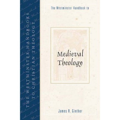 The Westminster Handbook to Medieval Theology - (Westminster Handbooks to Christian Theology) by  James R Ginther (Paperback)