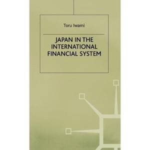Japan in the International Financial System - (Studies in the Modern Japanese Economy) by  T Iwami (Hardcover) - 1 of 1