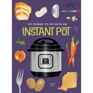 101 Things to Do with an Instant Potâ(r), New Edition - (101 Cookbooks) by  Donna Kelly (Paperback) - 1 of 1