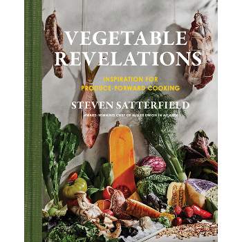 Vegetable Revelations - by  Steven Satterfield (Hardcover)