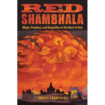 Red Shambhala - by  Andrei A Znamenski (Paperback)