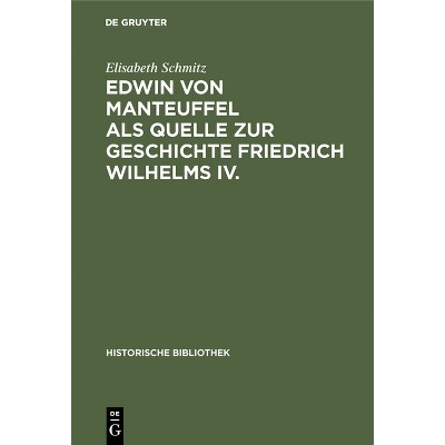 Edwin Von Manteuffel ALS Quelle Zur Geschichte Friedrich Wilhelms IV. - (Historische Bibliothek) by  Elisabeth Schmitz (Hardcover)