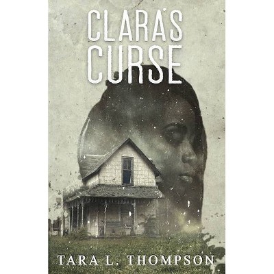 Clara's Curse - by  Tara L Thompson (Paperback)