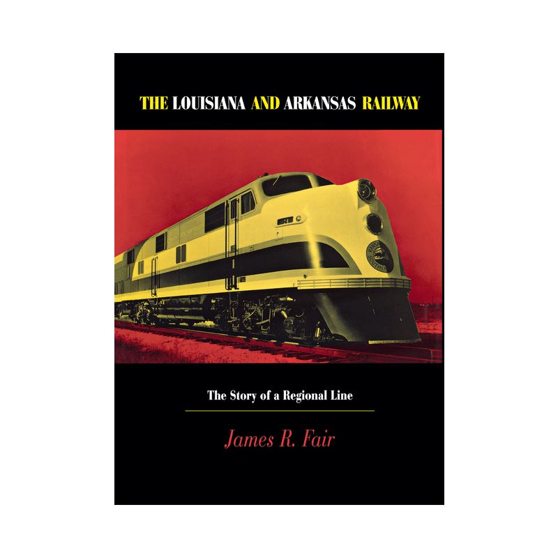 Louisiana and Arkansas Railway - (Railroads in America) by  James R Fair (Hardcover), 1 of 2