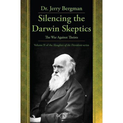 Silencing the Darwin Skeptics - (Slaughter of the Dissidents) by  Jerry Bergman (Paperback)