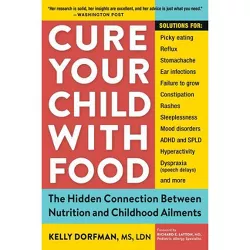 Cure Your Child with Food - by  Kelly Dorfman (Paperback)