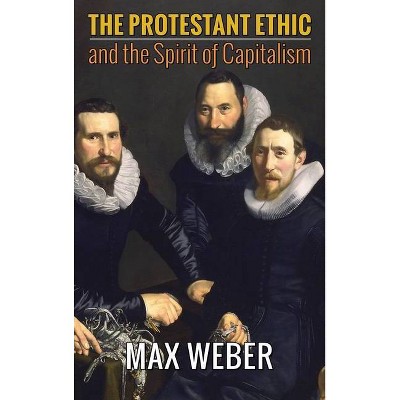 The Protestant Ethic and the Spirit of Capitalism - by  Max Weber (Hardcover)