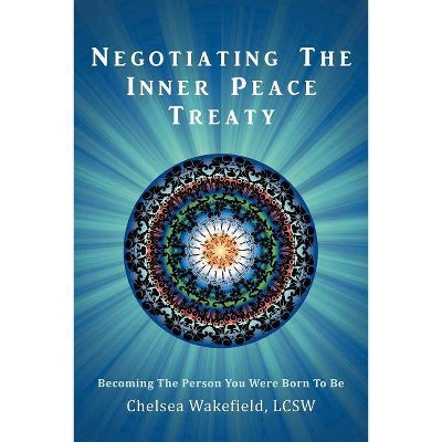 Negotiating the Inner Peace Treaty - by  Chelsea Wakefield Lcsw (Paperback)