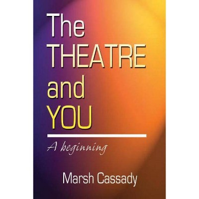 Theatre and You - by  Marsh Cassady (Paperback)