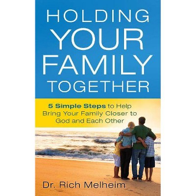 Holding Your Family Together - by  Rich Melheim (Paperback)