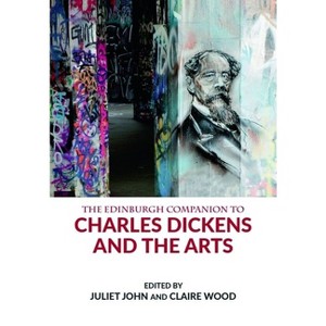 The Edinburgh Companion to Charles Dickens and the Arts - (Edinburgh Companions to Literature and the Humanities) by  Juliet John & Claire Wood - 1 of 1
