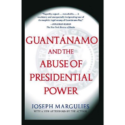 Guantanamo and the Abuse of Presidential Power - (The Us Constitution and Military Law) by  Joseph Margulies (Paperback)