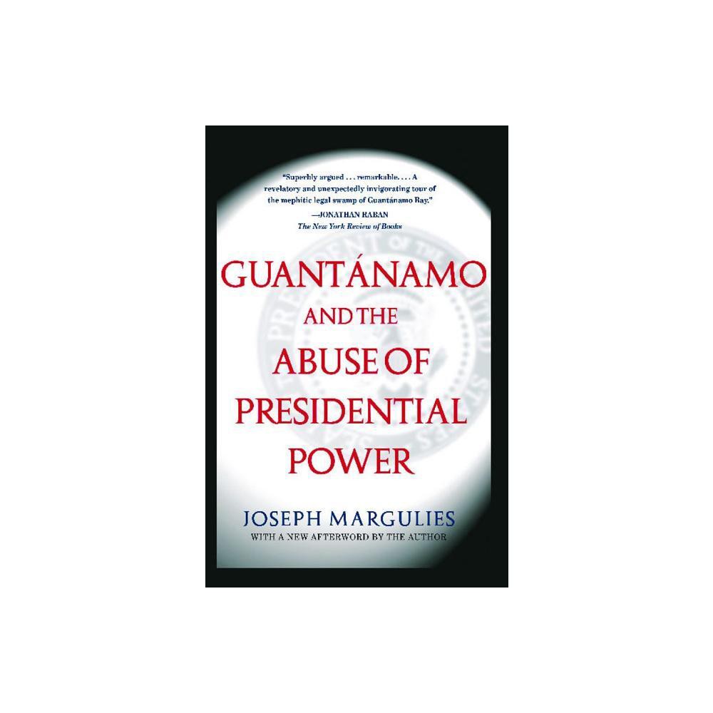 Guantanamo and the Abuse of Presidential Power - (The Us Constitution and Military Law) by Joseph Margulies (Paperback)