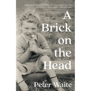 A Brick on the Head - by  Peter Waite (Paperback) - 1 of 1
