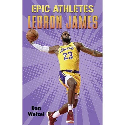 Epic Athletes: Lebron James - (Epic Athletes, 5) by  Dan Wetzel (Hardcover)