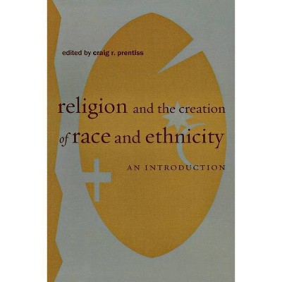 Religion and the Creation of Race and Ethnicity - (Religion, Race, and Ethnicity) by  Craig R Prentiss (Paperback)