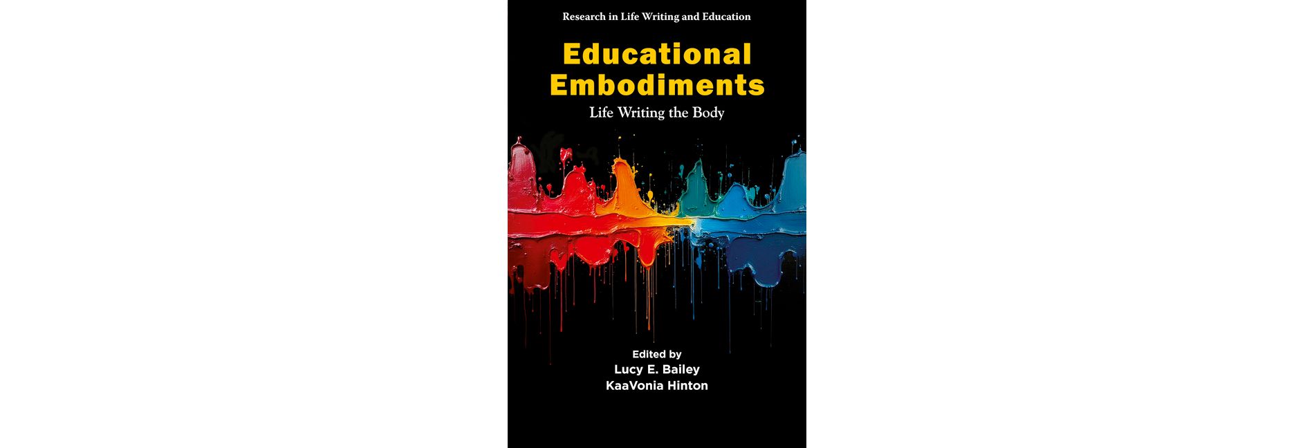Educational Embodiments - (Research in Life Writing and Education) by  Lucy E Bailey & Kaavonia Hinton (Paperback)