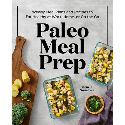 Paleo Meal Prep - by  Kenzie Swanhart (Paperback)