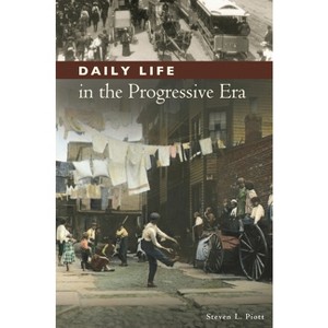 Daily Life in the Progressive Era - by  Steven Piott (Hardcover) - 1 of 1