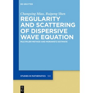 Regularity and Scattering of Dispersive Wave Equations - (De Gruyter Studies in Mathematics) by  Changxing Miao & Ruipeng Shen (Hardcover) - 1 of 1