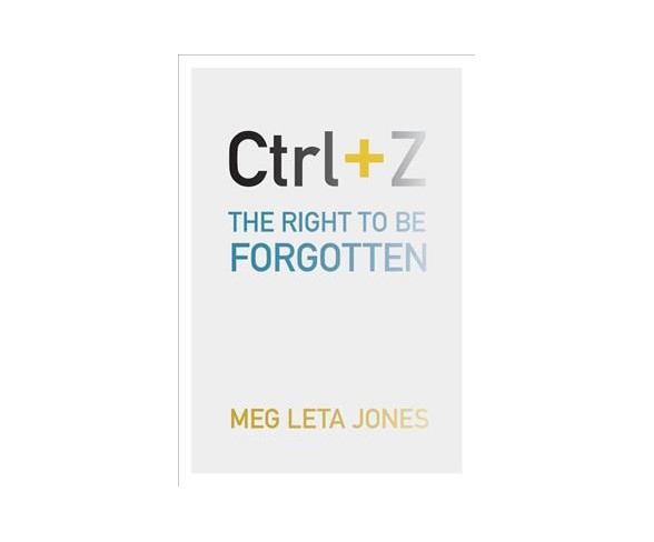 Ctrl + Z : The Right to Be Forgotten -  Reprint by Meg Leta Jones (Paperback)