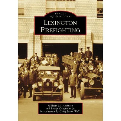 Lexington Firefighting - (Images of America) by  William M Ambrose & Foster Ockerman Jr (Paperback)