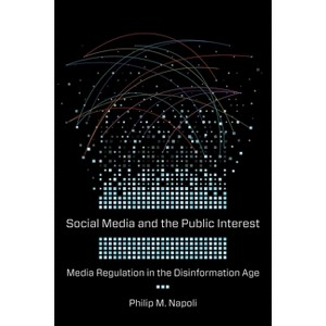 Social Media and the Public Interest - by  Philip M Napoli (Hardcover) - 1 of 1