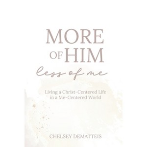 More of Him, Less of Me - by  Chelsey Dematteis (Paperback) - 1 of 1