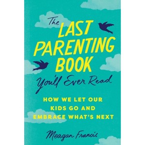 The Last Parenting Book You'll Ever Read - by  Meagan Francis (Paperback) - 1 of 1