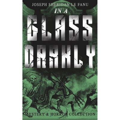 In a Glass Darkly (Mystery & Horror Collection) - by  Joseph Sheridan Le Fanu (Paperback)