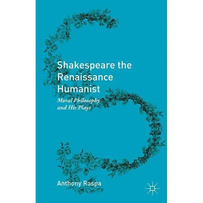 Shakespeare the Renaissance Humanist - by  Anthony Raspa (Hardcover)