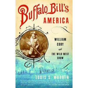 Buffalo Bill's America - by  Louis S Warren (Paperback) - 1 of 1