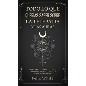 Todo lo que Querías Saber Sobre la Telepatía y las Auras - by  Felix White (Hardcover) - 1 of 1